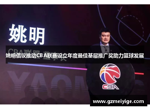 姚明倡议推动CBA联赛设立年度最佳基层推广奖助力篮球发展
