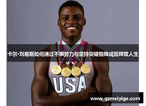 卡尔·刘易斯如何通过不懈努力与坚持突破极限成就辉煌人生