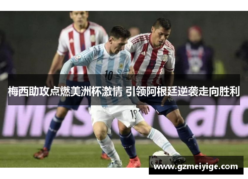 梅西助攻点燃美洲杯激情 引领阿根廷逆袭走向胜利