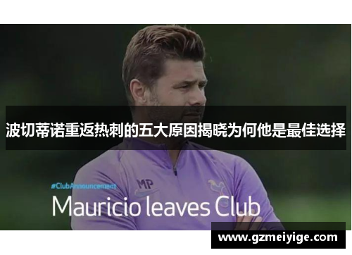 波切蒂诺重返热刺的五大原因揭晓为何他是最佳选择 波切蒂诺重返热刺的五大原因揭晓为何他是最佳选择