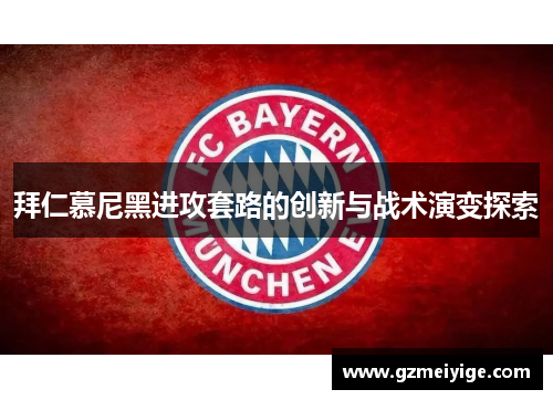 拜仁慕尼黑进攻套路的创新与战术演变探索 拜仁慕尼黑进攻套路的创新与战术演变探索