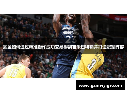 掘金如何通过精准操作成功交易得到吉米巴特勒并打造冠军阵容 掘金如何通过精准操作成功交易得到吉米巴特勒并打造冠军阵容